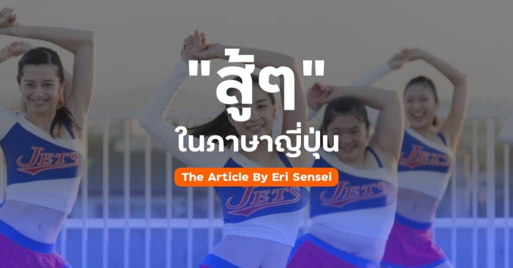 รู้จักคำว่า “สู้ ๆ” ในภาษาญี่ปุ่น ทำไมพูดลงท้ายได้หลายแบบ ? ไปหาคำตอบกัน!